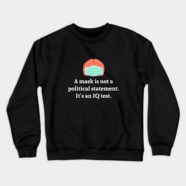 A Mask is not a political statement. It's an IQ test. Crewneck Sweatshirt by Printadorable